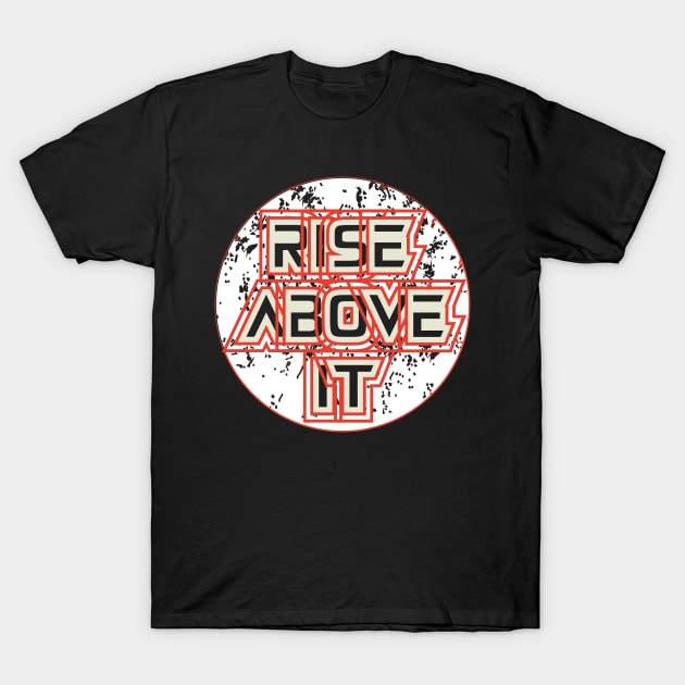 Rise Above It T-Shirt by T-Shirt Attires